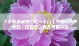 百度收录最快的论坛平台【发帖网站收录好／排名好】媒介发稿平台