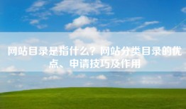 网站目录是指什么？网站分类目录的优点、申请技巧及作用