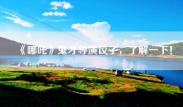 《哪吒》鬼才导演饺子，了解一下！