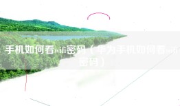 手机如何看wifi密码（华为手机如何看wifi密码）
