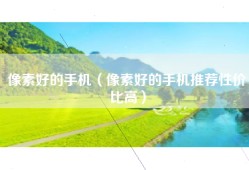 像素好的手机（像素好的手机推荐性价比高）