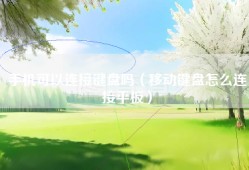 手机可以连接键盘吗（移动键盘怎么连接平板）