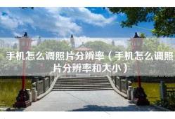 手机怎么调照片分辨率（手机怎么调照片分辨率和大小）