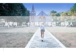 张冬梅：三十年练就“非遗”传承人