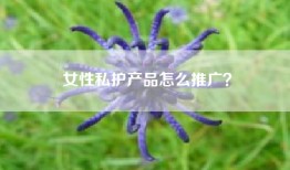 女性私护产品怎么推广？