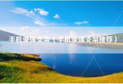 手机录像支架（手机录像支架推荐）