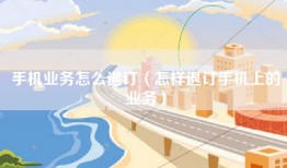 手机业务怎么退订（怎样退订手机上的业务）