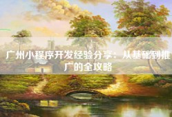 广州小程序开发经验分享：从基础到推广的全攻略
