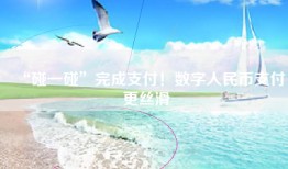 “碰一碰”完成支付！数字人民币支付更丝滑