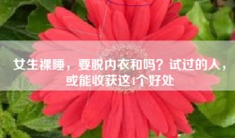 女生裸睡，要脱内衣和吗？试过的人，或能收获这4个好处