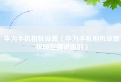 华为手机相机设置（华为手机相机设置权限在哪设置的）