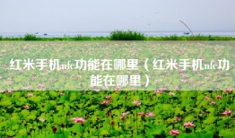 红米手机nfc功能在哪里（红米手机nfc功能在哪里）