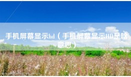 手机屏幕显示hd（手机屏幕显示HD是啥意思）