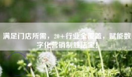 满足门店所需，20+行业全覆盖，赋能数字化营销制胜法宝！