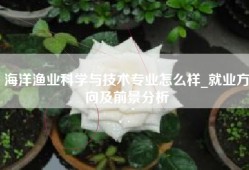 海洋渔业科学与技术专业怎么样_就业方向及前景分析