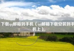 下载qq邮箱到手机（qq邮箱下载安装到手机上）