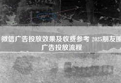微信广告投放效果及收费参考 2025朋友圈广告投放流程