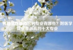 男孩学医最适合的专业有哪些？附医学就业率最高的十大专业