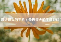最近很火的手机（最近很火的手机游戏）