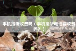 手机接听收费吗（手机接听电话要收费吗？）
