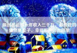 原创岳云鹏一年收入三千万，最爱吃的依然是饺子，幸福原来如此简单