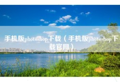 手机版photoshop下载（手机版photoshop下载官网）