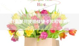 什么是可使用快捷卡片和钥匙？