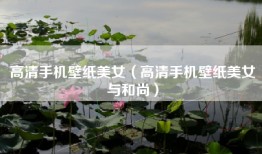 高清手机壁纸美女（高清手机壁纸美女与和尚）