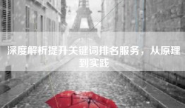 深度解析提升关键词排名服务，从原理到实践