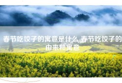 春节吃饺子的寓意是什么 春节吃饺子的由来和寓意