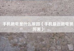 手机跑电是什么原因（手机最近跑电很厉害）