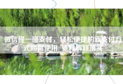微信碰一碰支付，轻松便捷的新支付方式如何使用_资料解释落实
