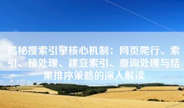 揭秘搜索引擎核心机制：网页爬行、索引、预处理、建立索引、查询处理与结果排序策略的深入解读