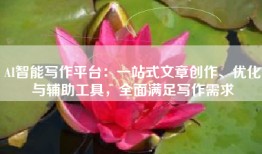 AI智能写作平台：一站式文章创作、优化与辅助工具，全面满足写作需求