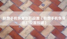 联想手机恢复出厂设置（联想手机恢复出厂设置按键）