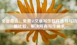 全面盘点：免费AI文章写作软件推荐与功能比较，解决所有写作需求