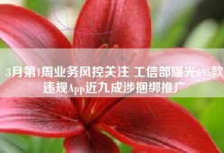 3月第1周业务风控关注 工信部曝光695款违规App近九成涉捆绑推广