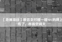 【地推项目】微信支付碰一碰NFC码牌上线了，市场空间大