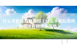 什么手机玩游戏最好（什么手机玩游戏最好排行榜并不发热）