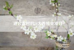 适合农村的10大养殖业项目