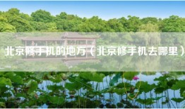 北京修手机的地方（北京修手机去哪里）