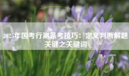 2025年国考行测备考技巧：定义判断解题关键之关键词
