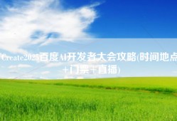 Create2025百度AI开发者大会攻略(时间地点+门票+直播)