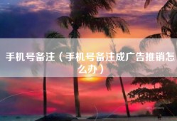 手机号备注（手机号备注成广告推销怎么办）