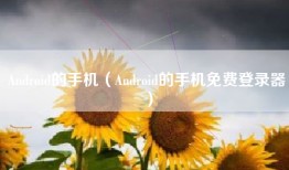 Android的手机（Android的手机免费登录器）