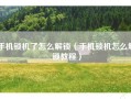 手机锁机了怎么解锁（手机锁机怎么解锁教程）