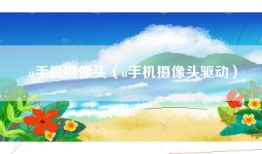 u手机摄像头（u手机摄像头驱动）