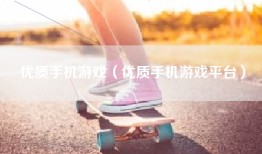 优质手机游戏（优质手机游戏平台）
