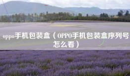 oppo手机包装盒（OPPO手机包装盒序列号怎么看）
