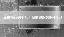 最值得买的手机（最值得购买的手机）